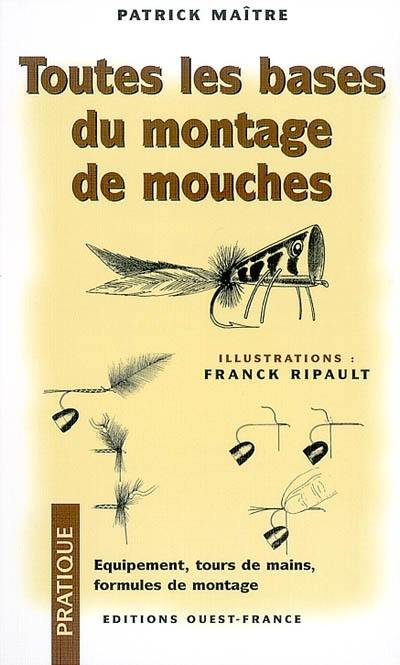 Toutes les bases du montage de mouches : équipement, tours de main, formules de montage