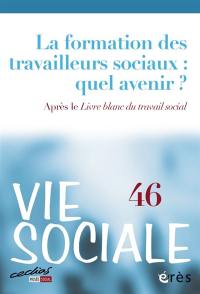 Vie sociale, n° 46. La formation des travailleurs sociaux : quel avenir ?