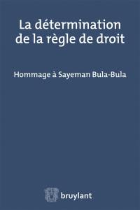 La détermination de la règle de droit : hommage à Sayeman Bula-Bula