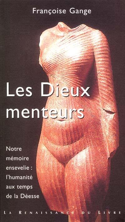 Les dieux menteurs : notre mémoire ensevelie : l'humanité aux temps de la Déesse