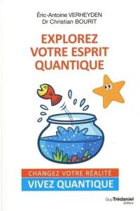 Explorez votre esprit quantique : changez votre réalité, vivez quantique