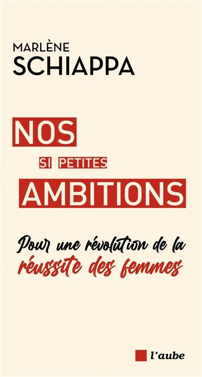 Nos si petites ambitions : pour une révolution de la réussite des femmes