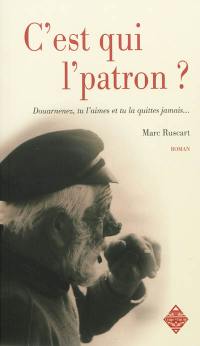 C'est qui l'patron ? : Douarnenez, tu l'aimes et tu la quittes jamais... : une enquête inédite du commissaire Le Floc'h, roman