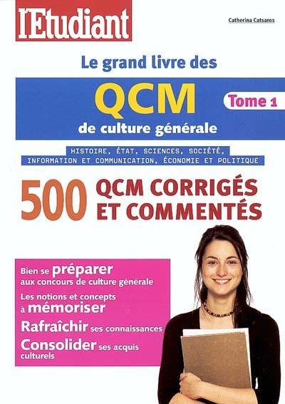 Le grand livre des QCM de culture générale. Vol. 1. Histoire, Etat, sciences, société, information et communication, économie et politique : 500 QCM corrigés et commentés