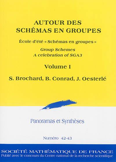 Panoramas et synthèses, n° 42-43. Autour des schémas en groupes : group schemes, a celebration of SGA3 : volume I