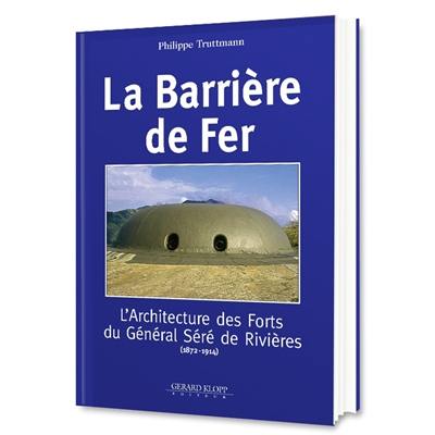 La barrière de fer : l'architecture des forts du général Séré de Rivières (1872-1914)