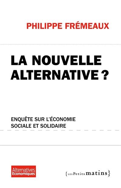 La nouvelle alternative ? : enquête sur l'économie sociale et solidaire