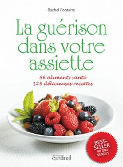 La guérison dans votre assiette : 86 aliments santé, 125 délicieuses recettes