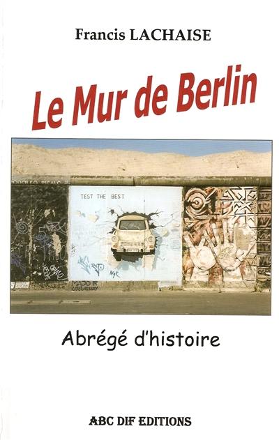 Le Mur de Berlin, abrégé d'histoire