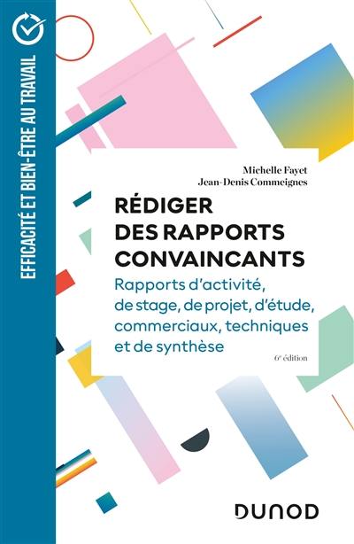 Rédiger des rapports convaincants : rapports d'activité, de stage, de projet, d'étude, commerciaux, techniques et de synthèse