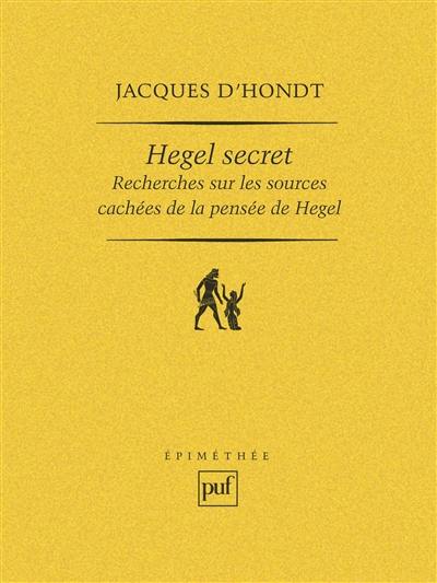 Hegel secret : recherches sur les sources cachées de la pensée de Hegel