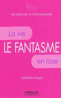 Le fantasme : la vie en rose