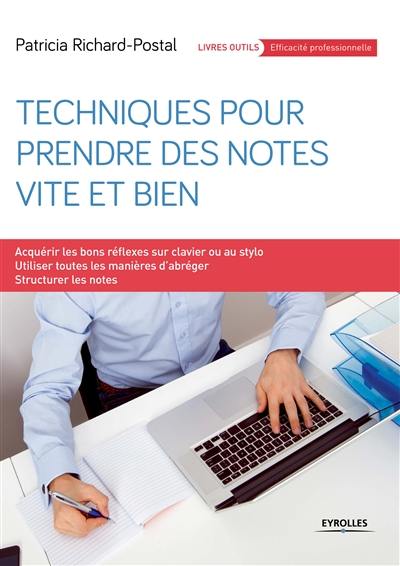 Techniques pour prendre des notes vite et bien : acquérir les bons réflexes sur clavier ou au stylo, utiliser toutes les manières d'abréger, structurer les notes