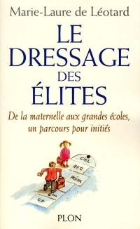 Le dressage des élites : de la maternelle aux grands écoles, un parcours pour initiés