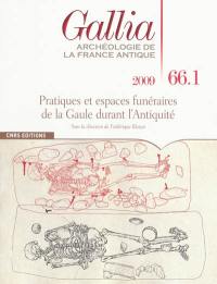 Gallia, archéologie de la France antique, n° 66-1. Pratiques et espaces funéraires dans le centre et le sud-est de la Gaule durant l'Antiquité