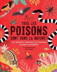 Tous les poisons sont dans la nature ! : les animaux venimeux et vénéneux les plus incroyables