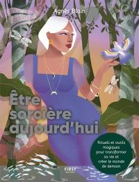 Etre sorcière aujourd'hui : rituels et outils magiques pour transformer sa vie et créer le monde de demain