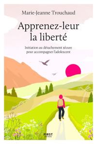 Apprenez-leur la liberté : initiation au détachement sécure pour accompagner l'adolescent