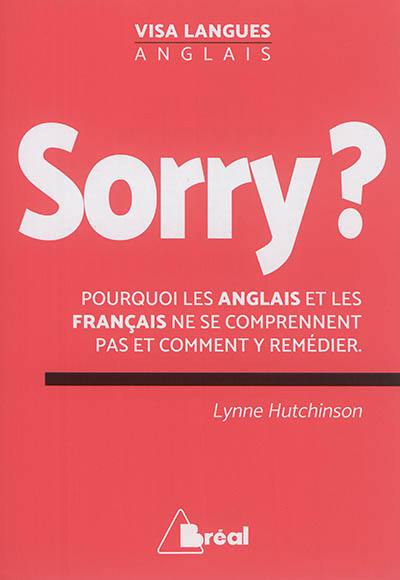 Sorry ? : pourquoi les Anglais et les Français ne se comprennent pas et comment y remédier