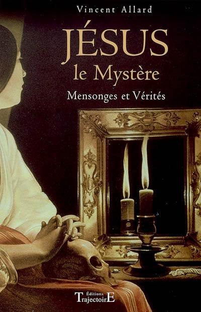 Jésus, le mystère : mensonges et vérités