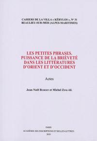 Les petites phrases : puissance de la brièveté dans les littératures d'Orient et d'Occident : actes du 30e colloque de la Villa Kérylos à Beaulieu-sur-Mer les 11 et 12 octobre 2019