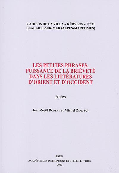 Les petites phrases : puissance de la brièveté dans les littératures d'Orient et d'Occident : actes du 30e colloque de la Villa Kérylos à Beaulieu-sur-Mer les 11 et 12 octobre 2019