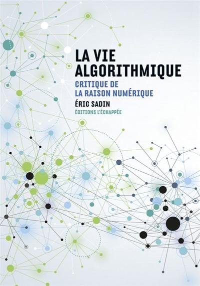 La vie algorithmique : critique de la raison numérique