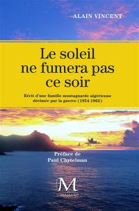 Le soleil ne fumera pas ce soir : récit d'une famille montagnarde algérienne décimée par la guerre, 1954-1962