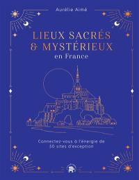 Lieux sacrés & mystérieux en France : connectez-vous à l'énergie de 50 sites d'exception