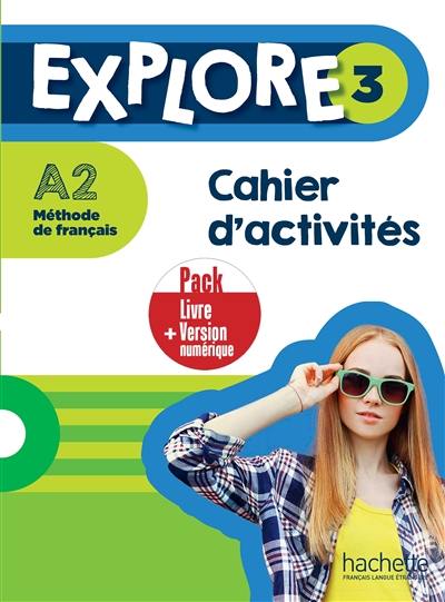 Explore 3 : méthode de français, A2 : cahier d'activités, pack livre + version numérique