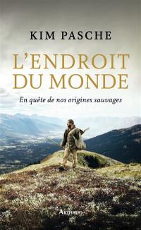 L'endroit du monde : en quête de nos origines sauvages