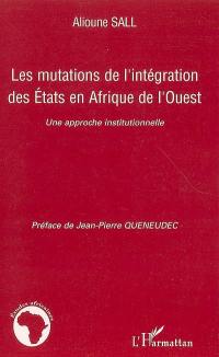 Les mutations de l'intégration des Etats en Afrique de l'Ouest : une approche institutionnelle