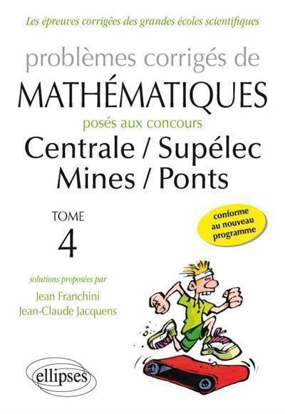 Problèmes corrigés de mathématiques posés aux concours de Centrale, Supélec, Mines, Ponts. Vol. 4