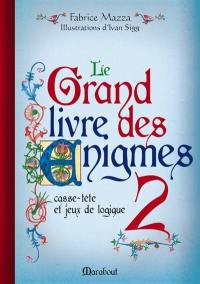 Le grand livre des énigmes : casse-tête et jeux de logique. Vol. 2