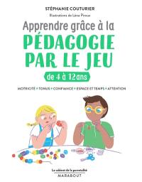 Apprendre grâce à la pédagogie par le jeu : de 4 à 12 ans : motricité, tonus, confiance, espace et temps, attention