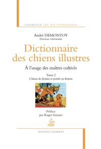 Dictionnaire des chiens illustres : à l'usage des maîtres cultivés. Vol. 2. Chiens de fiction et portés en fiction