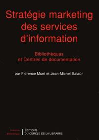 Stratégie marketing des services d'information : bibliothèques et centres de documentation