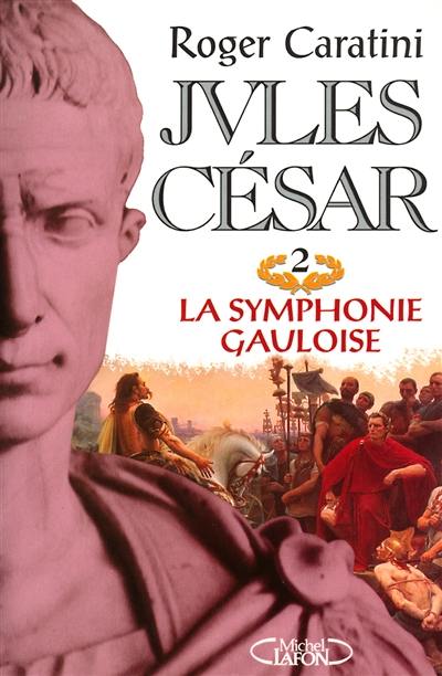 Jules César. Vol. 2. La symphonie gauloise