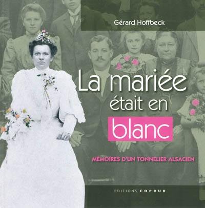 La mariée était en blanc : mémoires d'un tonnelier alsacien