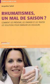 Rhumatismes, un mal de saison ? : comment les prévenir, les enrayer et les traiter : les solutions pour diminuer les douleurs