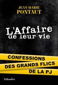 L'affaire de leur vie : confessions des grands flics de la PJ