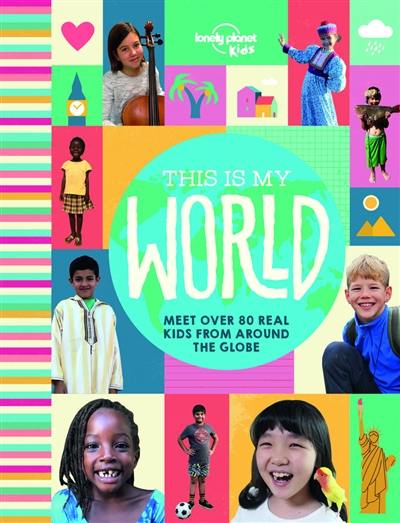 This is my world : meet 84 kids from around the globe This is my world : meet 84 kids from around the globe