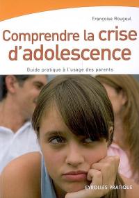 Comprendre la crise d'adolescence : guide pratique à l'usage des parents