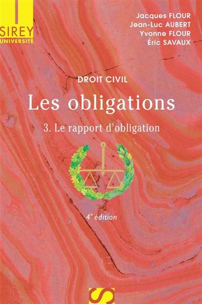 Les obligations. Vol. 3. Le rapport d'obligation : la preuve, les effets de l'obligation, la responsabilité contractuelle, transmission, transformation, extinction