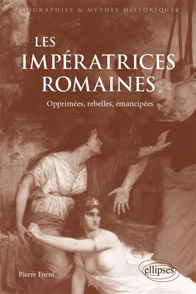 Les impératrices romaines : opprimées, rebelles, émancipées