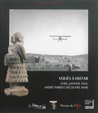 Voués à Ishtar : Syrie, janvier 1934, André Parrot découvre Mari : exposition au musée de l'Institut du monde arabe, 23 janvier-4 mai 2014