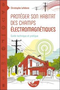 Protéger son habitat des champs électromagnétiques : guide technique et pratique