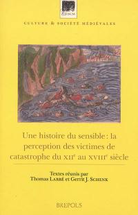 Une histoire du sensible : la perception des victimes de catastrophe du XIIe au XVIIIe siècle : actes du colloque international tenu à Lorsch (Allemagne, Hesse) du 11 au 14 décembre 2014. Eine Geschichte der Sensibilität : die Wahrnehmung von Katastrophenopfern vom 12. bis zum 18. Jahrhundert : Tagungsband des internationalen Symposions, Unesco Welterbe Kloster Lorsch, 11. bis 14. Dezember 2014