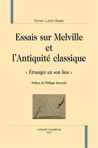 Essais sur Melville et l'Antiquité classique : étranger en son lieu