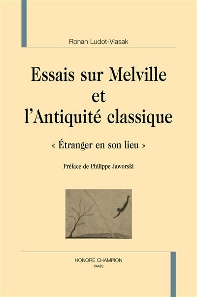 Essais sur Melville et l'Antiquité classique : étranger en son lieu